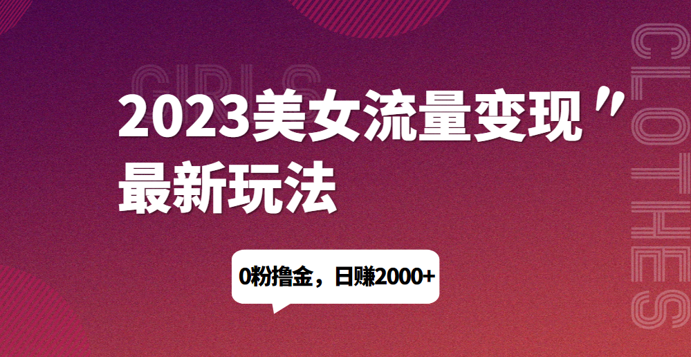 2023美女流量变现最新玩法,0粉撸金,日赚1500+,实测日引流200+-行知网 2023美女流量变现最新玩法,0粉撸金,日赚1500+,实测日引流200+-行知网