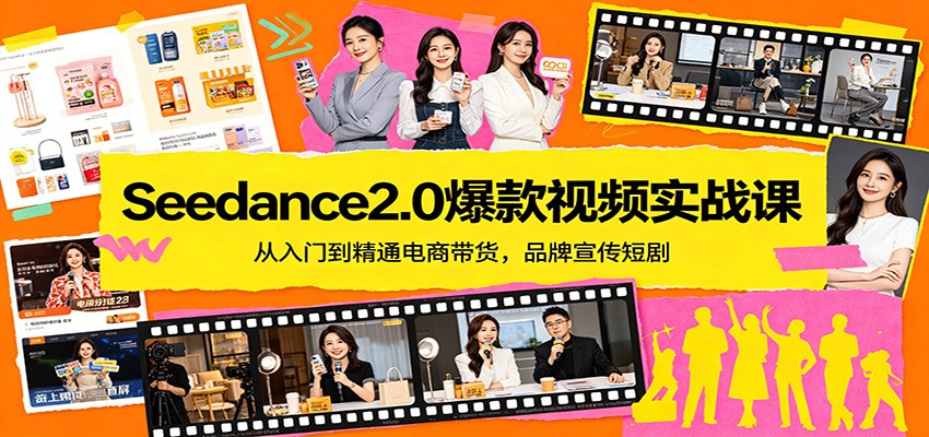Seedance2.0爆款视频实战课：从入门到精通电商带货，品牌宣传短剧网赚项目-副业赚钱-互联网创业-资源整合行知网