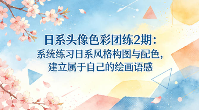 日系头像色彩团练2期：系统练习日系风格构图与配色，建立属于自己的绘画语感网赚项目-副业赚钱-互联网创业-资源整合行知网