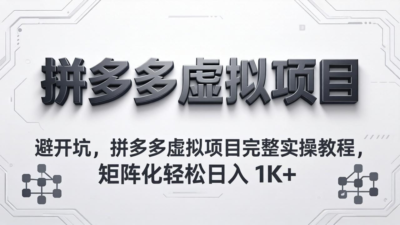 （18067期）避开坑，拼多多虚拟项目完整实操教程，矩阵化轻松日入 1K+网赚项目-副业赚钱-互联网创业-资源整合行知网