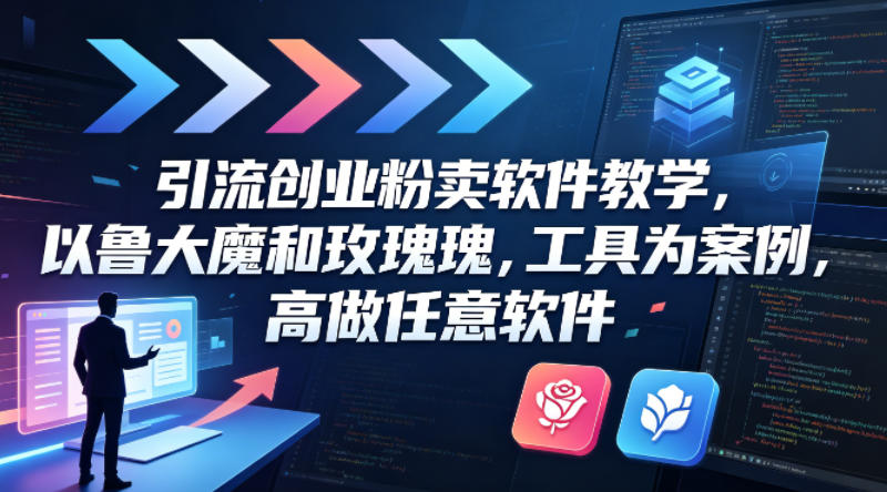 引流创业粉卖软件教学，以鲁大魔和玫瑰工具为案例，可做任意软件网赚项目-副业赚钱-互联网创业-资源整合行知网