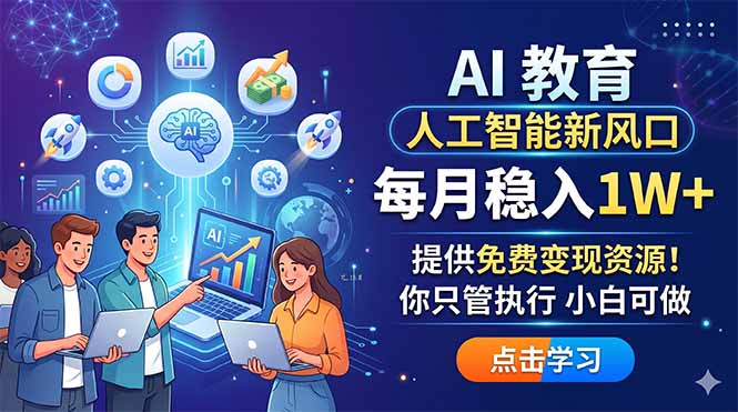 （18376期）AI 教育人工智能新风口，每月稳入1W+，提供免费变现资源！你只管执行 小白可做网赚项目-副业赚钱-互联网创业-资源整合行知网