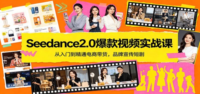 Seedance2.0爆款视频实战课：从入门到精通电商带货，品牌宣传短剧网赚项目-副业赚钱-互联网创业-资源整合行知网