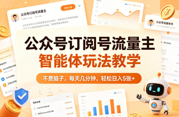 公众号订阅号流量主智能体玩法教学，不费脑子，每天几分钟，轻松日入5张+网赚项目-副业赚钱-互联网创业-资源整合行知网