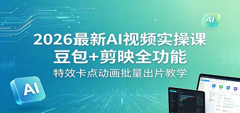 2026最新AI视频实操课：豆包+剪映全功能，特效卡点动画批量出片教学网赚项目-副业赚钱-互联网创业-资源整合行知网