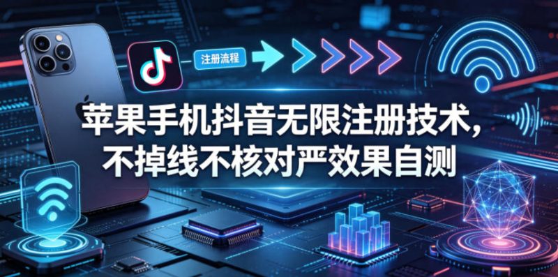 苹果手机抖音无限注册技术，不掉线不核对丨效果自测网赚项目-副业赚钱-互联网创业-资源整合行知网