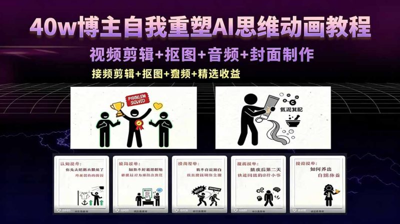 （18403期）40w博主自我重塑AI思维动画教程，视频剪辑+抠图+音频+封面制作，接商单+独家精选收益网赚项目-副业赚钱-互联网创业-资源整合行知网