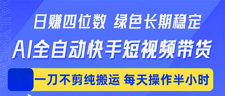 （18418期）日入四位数！Ai全自动快手短视频带货，绿色长期稳定，一刀不剪纯搬运，每天操作半小时网赚项目-副业赚钱-互联网创业-资源整合行知网