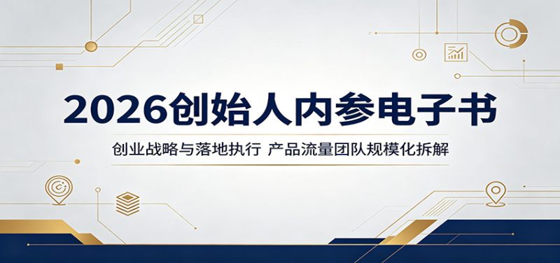 2026创始人内参电子书：创业战略与落地执行，产品流量团队规模化拆解网赚项目-副业赚钱-互联网创业-资源整合行知网