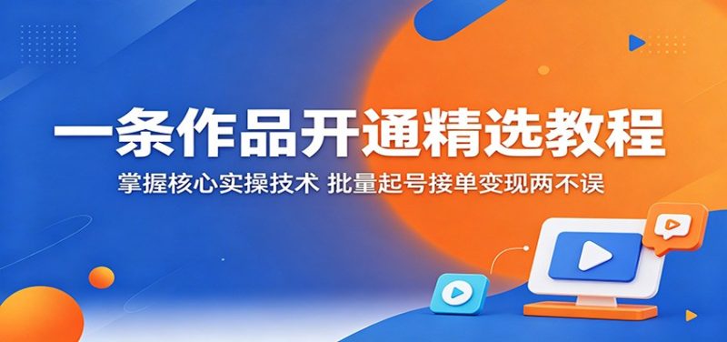 一条作品开通精选教程：掌握核心实操技术，批量起号接单变现两不误网赚项目-副业赚钱-互联网创业-资源整合行知网