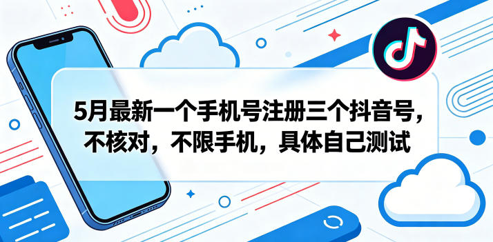 5月最新一个手机号注册三个抖音号，不核对，不限手机，具体自己测试网赚项目-副业赚钱-互联网创业-资源整合行知网